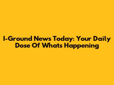 I-Ground News Today: Your Daily Dose Of What's Happening