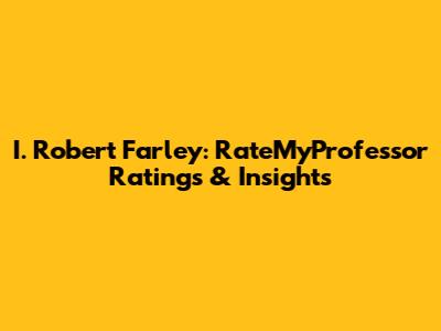 I. Robert Farley: RateMyProfessor Ratings & Insights