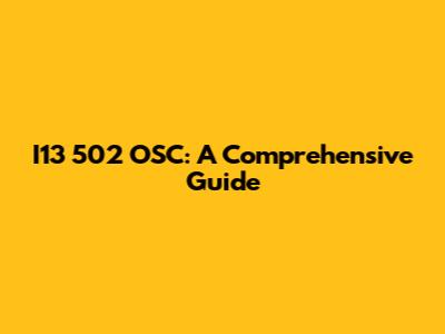 I13 502 OSC: A Comprehensive Guide