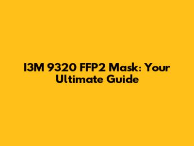 I3M 9320 FFP2 Mask: Your Ultimate Guide