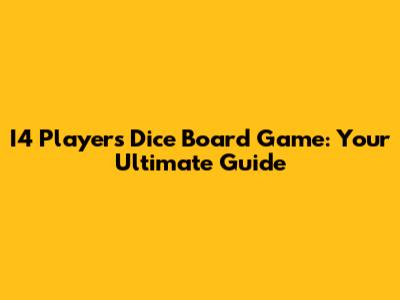 I4 Players Dice Board Game: Your Ultimate Guide