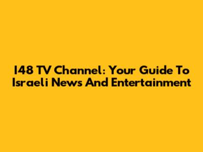 I48 TV Channel: Your Guide To Israeli News And Entertainment
