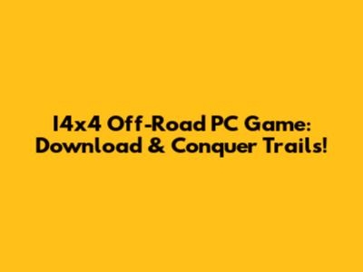I4x4 Off-Road PC Game: Download & Conquer Trails!