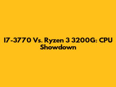 I7-3770 Vs. Ryzen 3 3200G: CPU Showdown