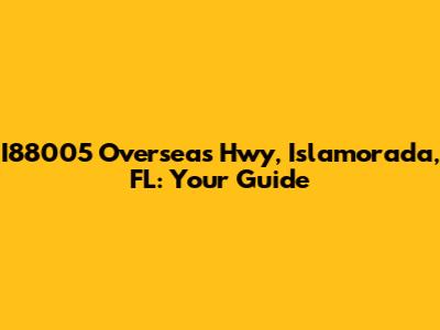 I88005 Overseas Hwy, Islamorada, FL: Your Guide