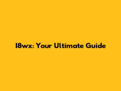 I8wx: Your Ultimate Guide