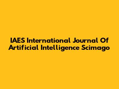 IAES International Journal Of Artificial Intelligence Scimago