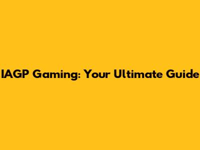 IAGP Gaming: Your Ultimate Guide