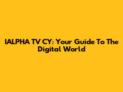 IALPHA TV CY: Your Guide To The Digital World
