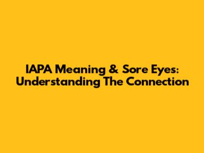 IAPA Meaning & Sore Eyes: Understanding The Connection