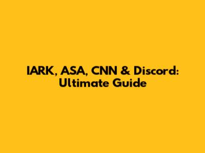 IARK, ASA, CNN & Discord: Ultimate Guide