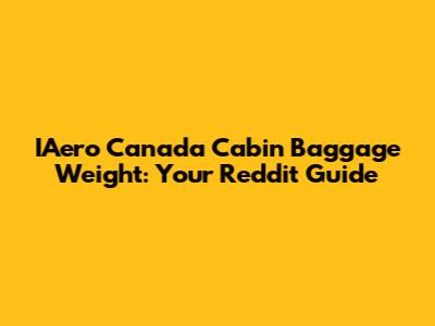 IAero Canada Cabin Baggage Weight: Your Reddit Guide