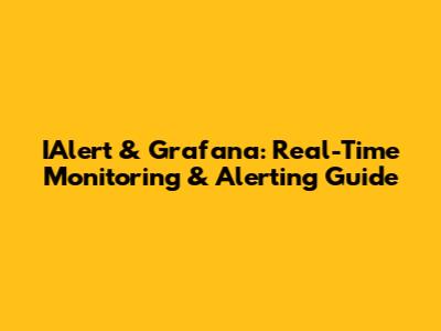 IAlert & Grafana: Real-Time Monitoring & Alerting Guide