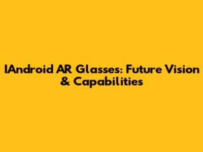 IAndroid AR Glasses: Future Vision & Capabilities