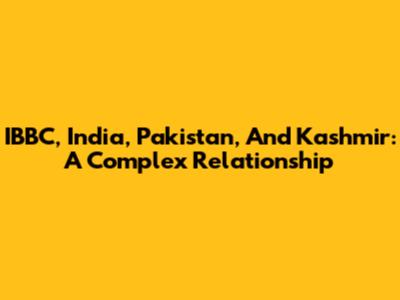 IBBC, India, Pakistan, And Kashmir: A Complex Relationship