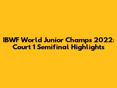 IBWF World Junior Champs 2022: Court 1 Semifinal Highlights