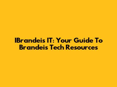 IBrandeis IT: Your Guide To Brandeis Tech Resources