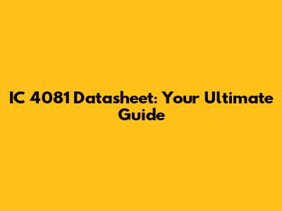 IC 4081 Datasheet: Your Ultimate Guide