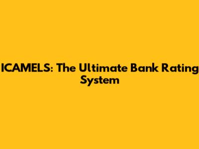 ICAMELS: The Ultimate Bank Rating System