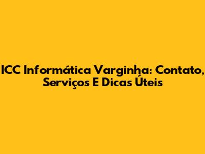 ICC Informática Varginha: Contato, Serviços E Dicas Úteis