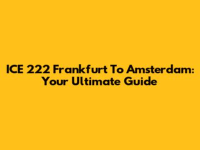 ICE 222 Frankfurt To Amsterdam: Your Ultimate Guide
