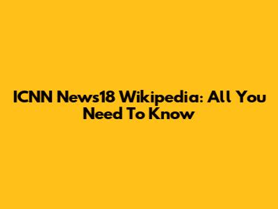 ICNN News18 Wikipedia: All You Need To Know