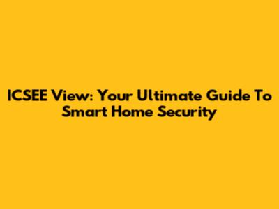 ICSEE View: Your Ultimate Guide To Smart Home Security
