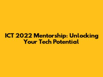 ICT 2022 Mentorship: Unlocking Your Tech Potential
