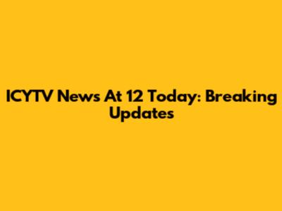 ICYTV News At 12 Today: Breaking Updates