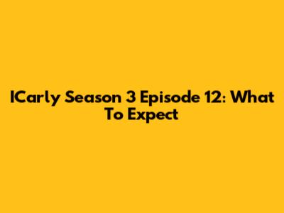 ICarly Season 3 Episode 12: What To Expect