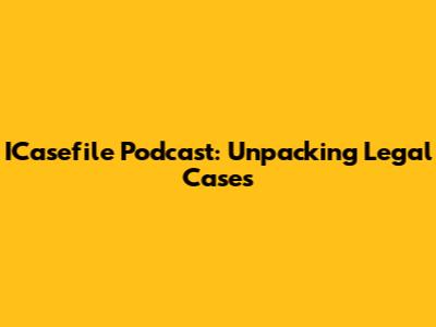 ICasefile Podcast: Unpacking Legal Cases