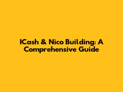 ICash & Nico Building: A Comprehensive Guide