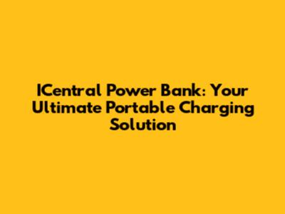 ICentral Power Bank: Your Ultimate Portable Charging Solution
