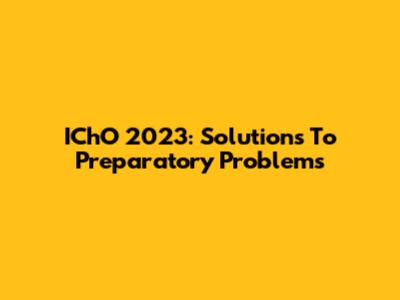 IChO 2023: Solutions To Preparatory Problems
