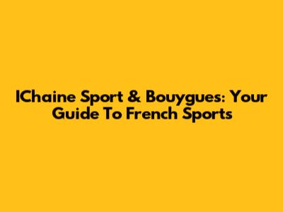 IChaine Sport & Bouygues: Your Guide To French Sports