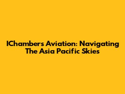 IChambers Aviation: Navigating The Asia Pacific Skies