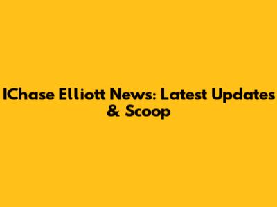 IChase Elliott News: Latest Updates & Scoop