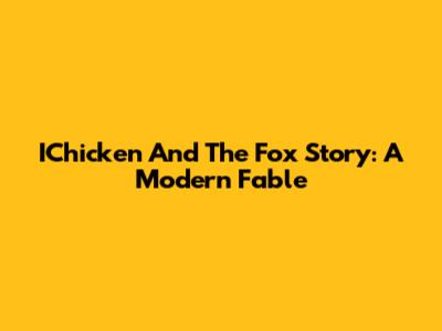 IChicken And The Fox Story: A Modern Fable
