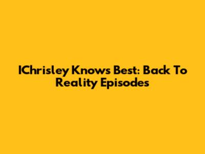 IChrisley Knows Best: Back To Reality Episodes