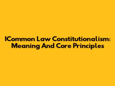 ICommon Law Constitutionalism: Meaning And Core Principles