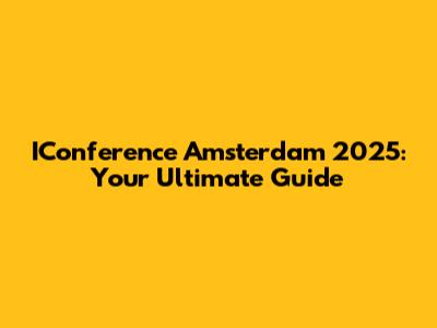 IConference Amsterdam 2025: Your Ultimate Guide