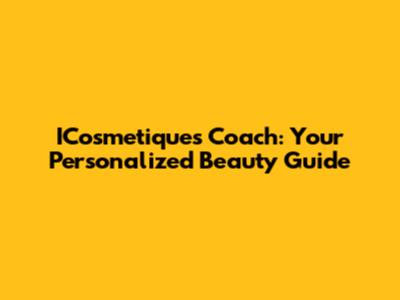 ICosmetiques Coach: Your Personalized Beauty Guide