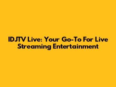 IDJTV Live: Your Go-To For Live Streaming Entertainment