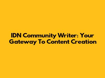 IDN Community Writer: Your Gateway To Content Creation