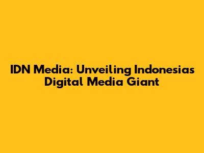 IDN Media: Unveiling Indonesia's Digital Media Giant