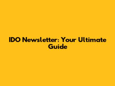 IDO Newsletter: Your Ultimate Guide
