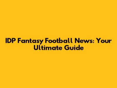 IDP Fantasy Football News: Your Ultimate Guide