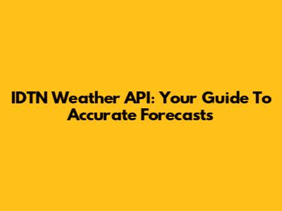 IDTN Weather API: Your Guide To Accurate Forecasts