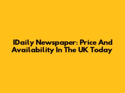 IDaily Newspaper: Price And Availability In The UK Today