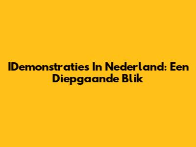 IDemonstraties In Nederland: Een Diepgaande Blik